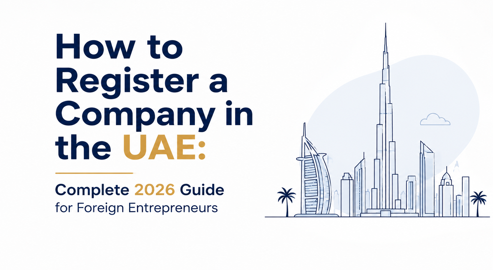 How to Register a Company in the UAE: Complete 2026 Guide for Foreign Entrepreneurs